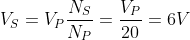 V_S=V_P\frac{N_S}{N_P}=\frac{V_P}{20}=6V