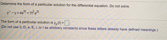 Determine the form of a particular solution for the differential equation. Do not solve. y-y=4e2 +772e2 The form of a partic