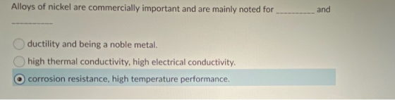 Alloys of nickel are commercially important and are mainly noted for ______ and ductility and being a noble metal. high therm