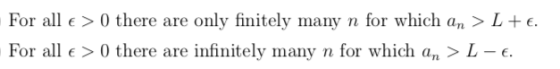 For all e > 0 there are only finitely many n for which an > L + €. For all e > 0 there are infinitely many n for which an > L