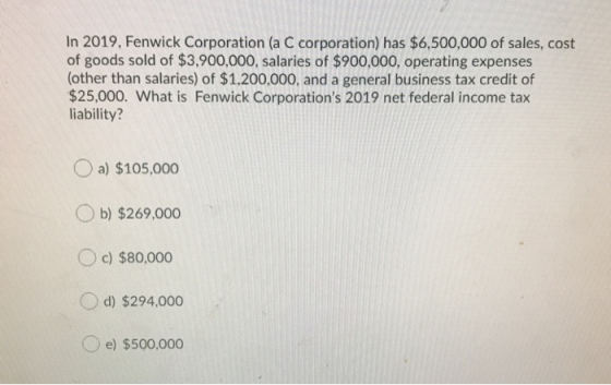 In 2019, Fenwick Corporation (a C corporation) has $6,500,000 of sales, cost of goods sold of $3,900,000, salaries of $900,00