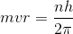mvr=\frac{nh}{2\pi }