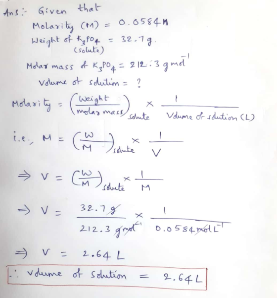 Ans: Given that Molarity (1) = 0.0584m Weight of K₂ 104 = 32.7g. 1 (solute) Molar mass of K₂ Po d = 212.3 gmot Volume of solu