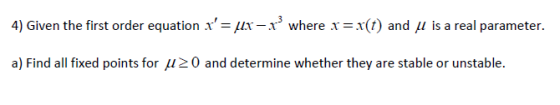 4) Given the first order equation x= [lx-x where x = x(t) and u is a real parameter. a) Find all fixed points for u0 and det