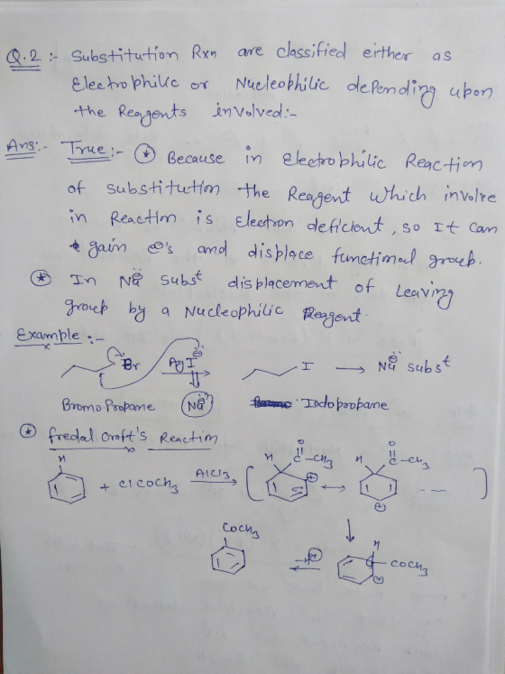 Q.2: Substitution Rxn are classified either as - Electro Philic or Nucleophilic depending ubon the Reagents involved: - Ans T