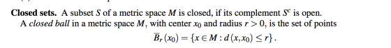 Closed sets. A subset S of a metric space M is closed, if its complement S is open. A closed ball in a metric space M, with c