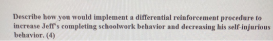 Describe how you would implement a differential reinforcement procedure to increase Jeffs completing schoolwork behavior and
