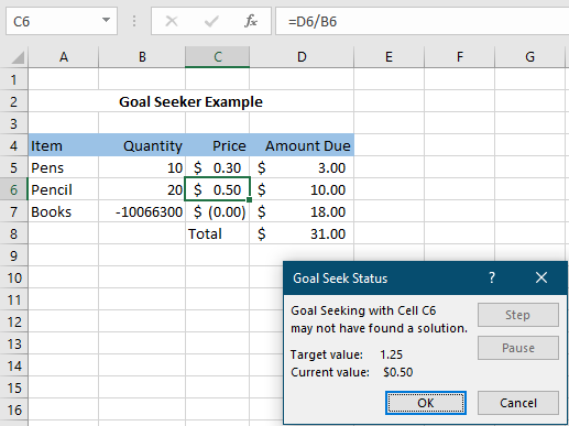 C6 for =D6/B6 A B D E F G 1 2. Goal Seeker Example 3 4 Item 5 Pens 6 Pencil 7 Books 8 9 Quantity Price Amount Due 10 $ 0.30 $