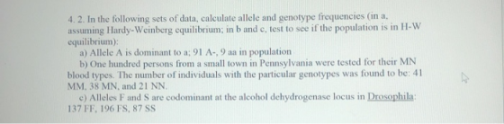 4.2. In the following sets of data, calculate allele and genotype frequencies in a assuming Hardy-Weinberg equilibrium; in b
