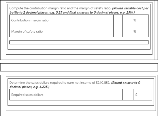 Compute the contribution margin ratio and the margin of safety ratio. (Round variable cost per bottle to 2 decimal places, e.