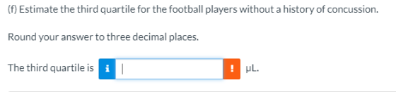 (f) Estimate the third quartile for the football players without a history of concussion Round your answer to three decimal places. The third quartile is