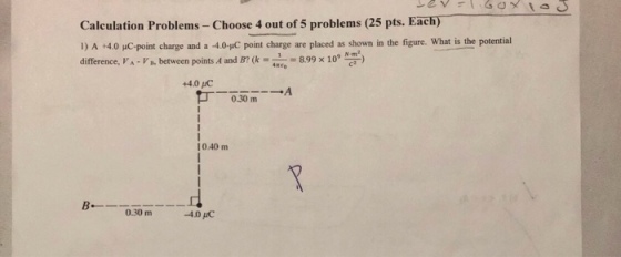 ac Iculation Problems- I) A +4.0 ?C-point charge and a-40-C punt charge are placed as shown in the figure. What is the potential difference, V^-p/w between points A and B? (?-= 8.99 x 10-) N-m2 +4.0 pC 0.30 m 10.40 m