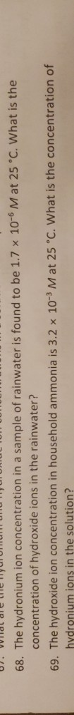 68. The hydronium ion concentration in a sample of rainwater is found to be 1.7 x 10 M at 25 °C. What is the concentration of
