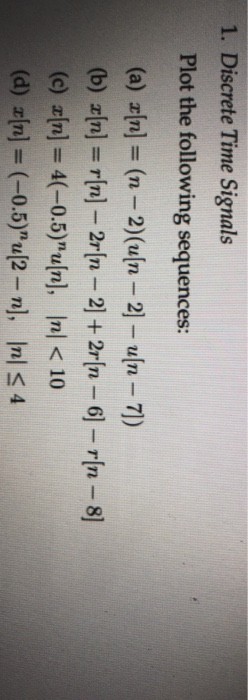 1. Discrete Time Signals Plot the following sequences: (a) x[n] = (n − 2)(u[n – 2) - u[n – 7]) (b) x[n] = r[n] – 2r[n – 2] +