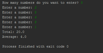 How many numbers do you want to enter? Enter a number: Enter a number: Total: 20.0 Average:4.0 Process finished with e xit co