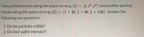 One particle travels along the space curve rı(t) = (t,t?, t) and another particle travels along the space curve rz(t) = (1 +