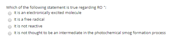 Which of the following statement is true regarding RO It is an electronically excited molecule It is a free radical It is not