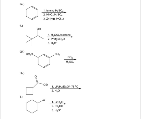 ee.) 1. fuming H2SO4 2. HNOZ/H2SO4 3. Zn(Hg), HCI, A ff.) OH 1. H Cros/acetone 2. PrMgl/Et20 3. H30* gg.) HOS. NH2 SO3 H2SO4