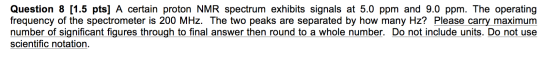 Question 8 [1.5 pts] A certain proton NMR spectrum