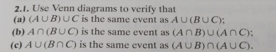 2.1. Use Venn diagrams to verify that (a) (A UB)UC is the same event as AU(BUC) (b) An(BUC) is the same event as (AnB)U(AnC); (c) A U (Br C) is the same event as (A U B) (A U C)