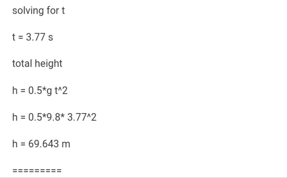 solving for t t 3.77 s total height h 0.5*9.8* 3.77A2 h 69.643 m