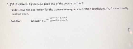 1. [50 pts) Given: Figure 6.23, page 366 of the course textbook. Find: Derive the expression for the transverse magnetic refl