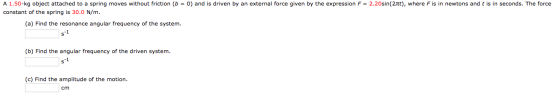 A 1.50-kg object attached to a spring moves without friction (b = 0) and is driven by an external force given by the expressi