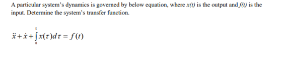 A particular systems dynamics is governed by below equation, where x(t) is the output and f(t) is the input. Determine the s