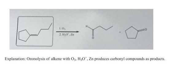 1.0 2. H,O.ZA Explanation: Ozonolysis of alkene with 03, H20Zn produces carbonyl compounds as products.