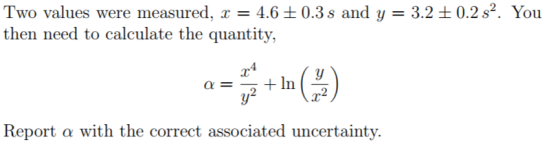Two values were measured. x = 4.6 ±0.3 s and y = 3.2 ± 0.2 s2. You then need to calculate the quantity, 4 2 2 Report ? with the correct associated uncertainty.