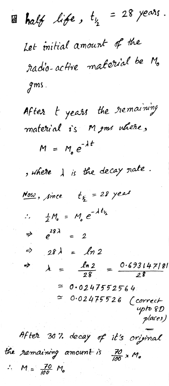 a half life, ty = 28 years. het initial amount of the radio-active material be My gms. After t years the remaining material i