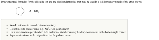 Draw structural formulas for the alkoxide ion and the alkylaryl)bromide that may be used in a Williamson synthesis of the eth