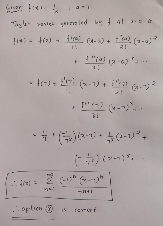 Given frol) = 1 ; a=7. Taylor series generated by t at x= a is fol) = f(a) + tra) + flea) (28-a) + f(a) (x-a)? 2! f(a) (2-