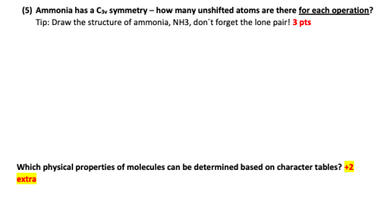 (5) Ammonia has a Cav symmetry - how many unshifted atoms are there for each operation? Tip: Draw the structure of ammonia, N