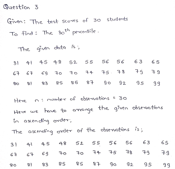 Question 3 students Given : The test scores of 30 To find - The 30th percentile , The given data is; 31 41 45 48 52 55 56 56
