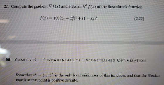 2.1 Compute the gradient V f(x) and Hessian V2 f (x) of the Rosenbrock function f(x) 100(x2-x?)2 +(1-x1)2. (2.22) CHAPTER 2.