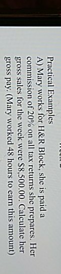 Practical Examples A) Mary works for H&R Block, she is paid a commission of 20% on all tax returns she prepares. Her gross sa