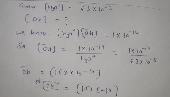 6.38105 Giren [H₂ot 6.3 X 10-5 con] = ? we know (130 t] Con} = 1x 1014 So (он) Ix 10 -14 1x 10-14 Hot on = (1.58 x 10-10) or