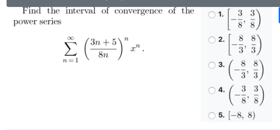 Find the interval of convergence of the power series 0 - က၊ 8 2. [ 9 - 73n + 5) ၏ 0 ၀ ၊ () { 82 } က 0 ကံ 0 8 8 05. [-8,