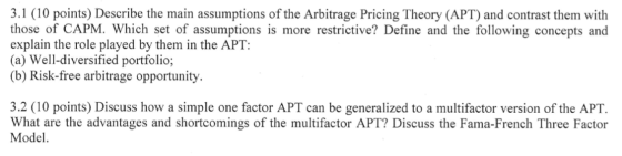 3.1 (10 points) Describe the main assumptions of the Arbitrage Pricing Theory (APT) and contrast them with those of CAPM. Whi