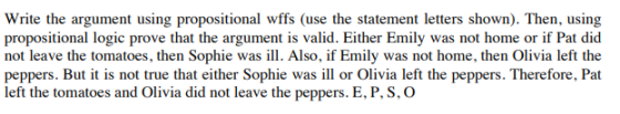 Write the argument using propositional wffs (use the statement letters shown). Then, using propositional logic prove that the