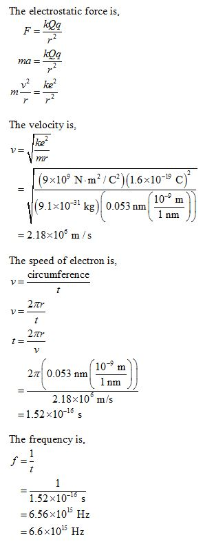 The electrostatic force is 7* v ke The velocitv is ke mw* (9x10% N·m 2/C)(1.6×10-19 C) 9.1x10-31 kg) 0.053 nmm nm =218x106 m