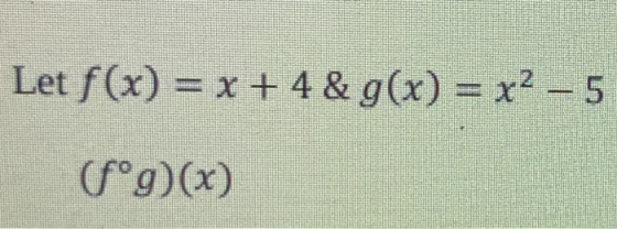Let f(x) = x + 4 & g(x) = x2 – 5 (fºg)(x)