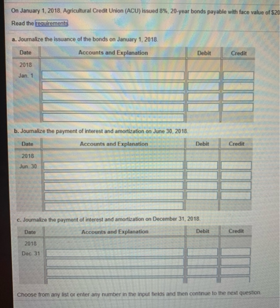On January 1, 2018, Agricultural Credit Union (ACU) issued 8%, 20-year bonds payable with face value of $20 Read the requirem