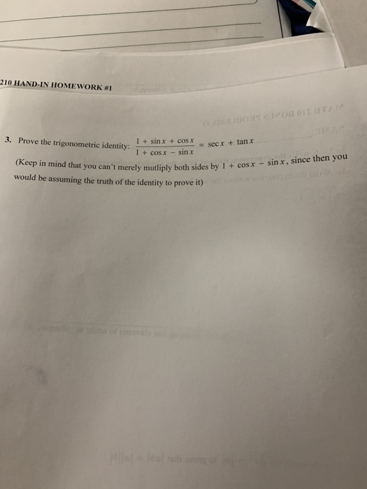 210 HAND-IN HOMEWORK WI 3. Prove the trigonometric identity: 1 + sinx + cos. + CSX - sinx (Keep in mind that you cant merely