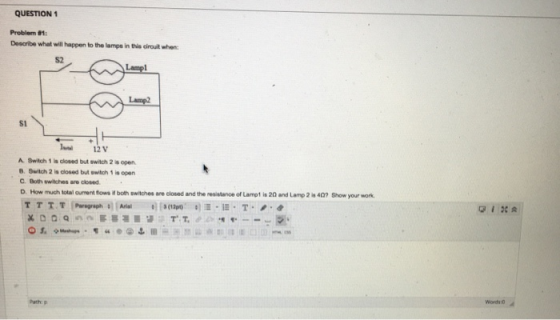 QUESTION 1 Problem 1: Describe what will happen to the lampe in this circuit when S2 Lamp Lamp2 SI 12 V A Switch 1 is closed