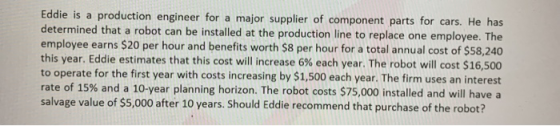 Eddie is a production engineer for a major supplier of component parts for cars. He has determined that a robot can be instal