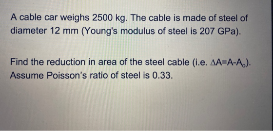 A cable car weighs 2500 kg. The cable is made of steel of diameter 12 mm (Youngs modulus of steel is 207 GPa). Find the redu