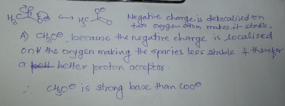 Negatire charge is delocalised on O two oxygen atom makes it stable A choo because the negative charge is localized ont the o