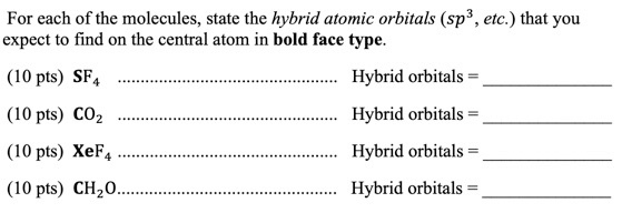For each of the molecules, state the hybrid atomic orbitals (sp?, etc.) that you expect to find on the central atom in bold f